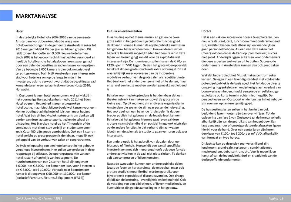 Sinds 2008 is het economisch klimaat echter veranderd en heeft de hotelbranche het afgelopen jaren zwaar gehad door een dalende bezettingsgraad en lagere kamerprijzen. Van de beoogde 9.