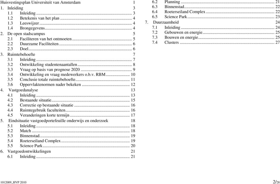 .. 6 7.4 Clusters... 2.3 Doel... 6 3. Ruimtebehoefte 3.1 Inleiding... 3.2 Ontwikkeling studentenaantallen... 3.3 Vraag op basis van prognose 2020... 3.4 Ontwikkeling en vraag medewerkers o.b.v. RBM.