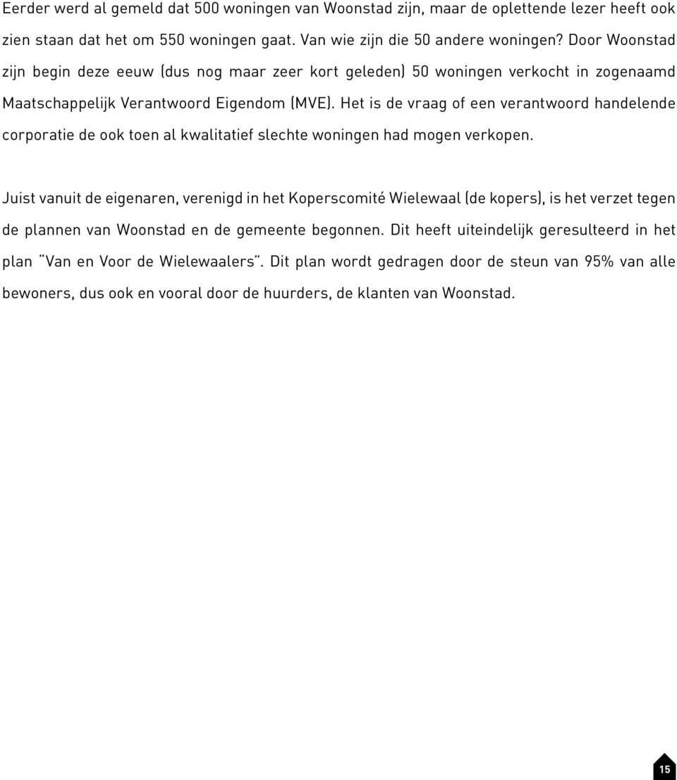 Het is de vraag of een verantwoord handelende corporatie de ook toen al kwalitatief slechte woningen had mogen verkopen.