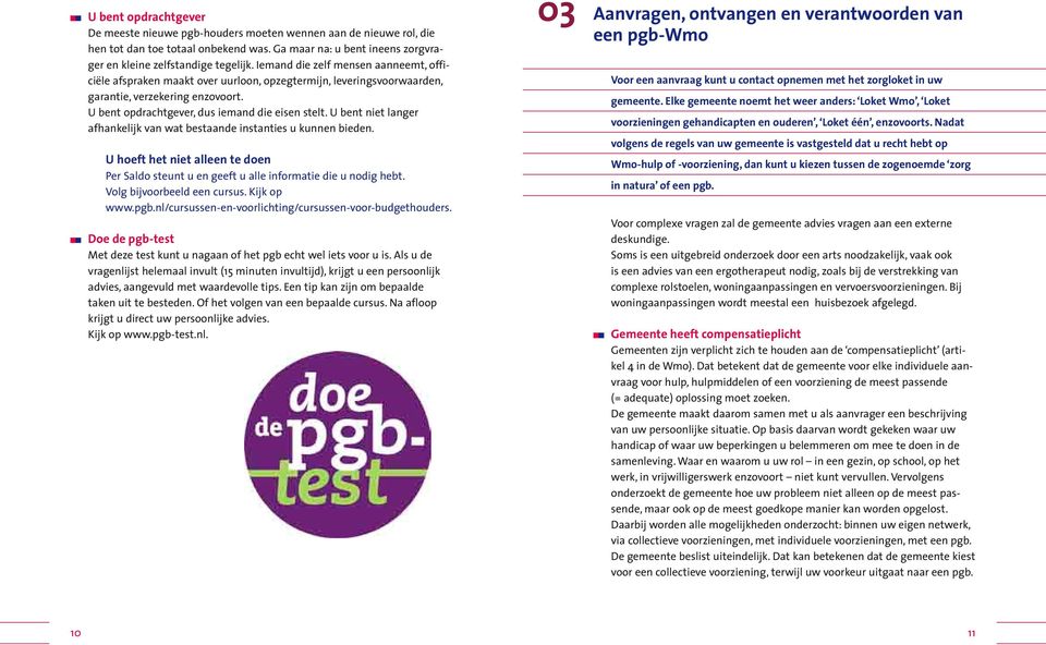 U bent niet langer afhankelijk van wat bestaande instanties u kunnen bieden. U hoeft het niet alleen te doen Per Saldo steunt u en geeft u alle informatie die u nodig hebt.