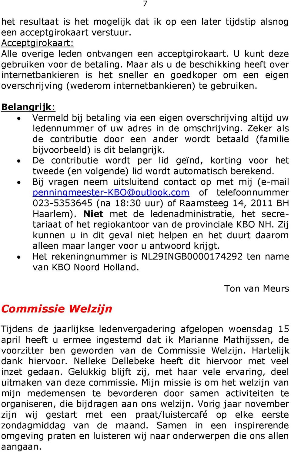 Belangrijk: Vermeld bij betaling via een eigen overschrijving altijd uw ledennummer of uw adres in de omschrijving.