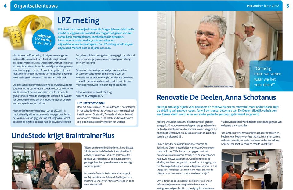 Voorbeelden zijn decubitus, incontinentie, ondervoeding, smetten, vallen en vrijheidsbeperkende maatregelen. De LPZ meting wordt elk jaar uitgevoerd. Meriant doet er al jaren aan mee.