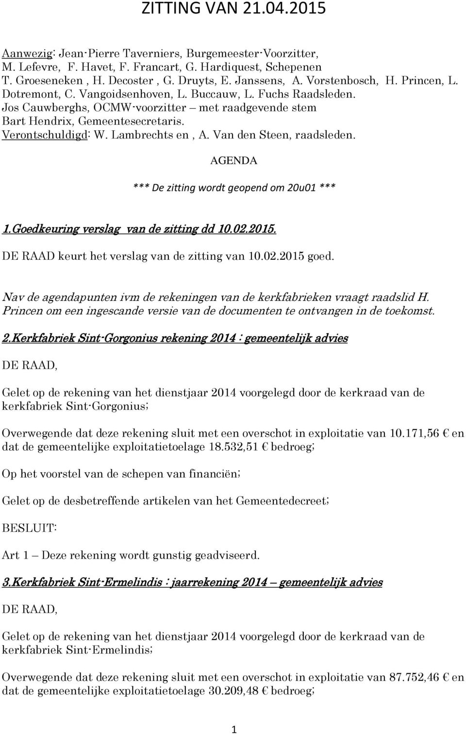 Lambrechts en, A. Van den Steen, raadsleden. AGENDA *** De zitting wordt geopend om 20u01 *** 1.Goedkeuring verslag van de zitting dd 10.02.2015. DE RAAD keurt het verslag van de zitting van 10.02.2015 goed.