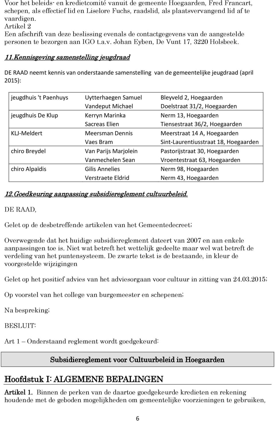 Kennisgeving samenstelling jeugdraad DE RAAD neemt kennis van onderstaande samenstelling van de gemeentelijke jeugdraad (april 2015): jeugdhuis 't Paenhuys Uytterhaegen Samuel Bleyveld 2, Hoegaarden