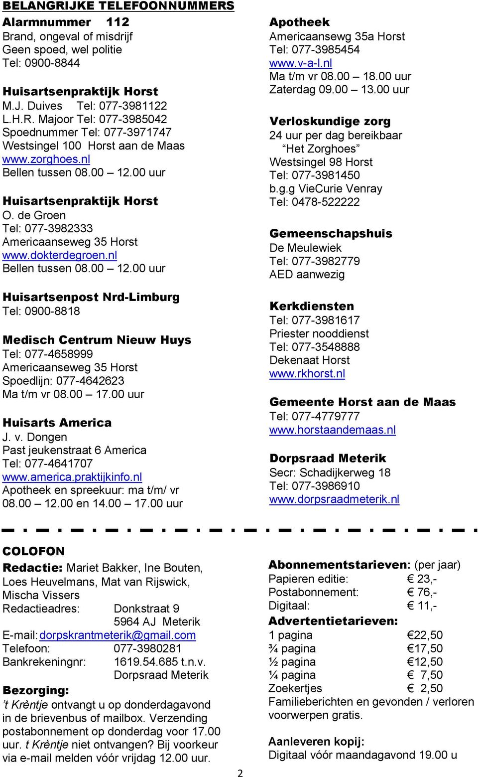 00 17.00 uur Huisarts America J. v. Dongen Past jeukenstraat 6 America Tel: 077-4641707 www.america.praktijkinfo.nl Apotheek en spreekuur: ma t/m/ vr 08.00 12.00 en 14.00 17.00 uur Apotheek Americaansewg 35a Horst Tel: 077-3985454 www.