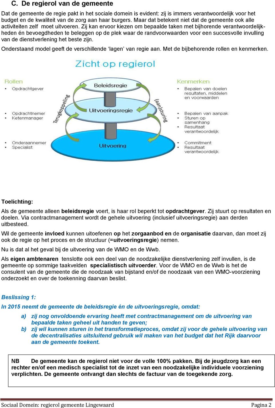 Zij kan ervoor kiezen om bepaalde taken met bijhorende verantwoordelijkheden én bevoegdheden te beleggen op de plek waar de randvoorwaarden voor een succesvolle invulling van de dienstverlening het