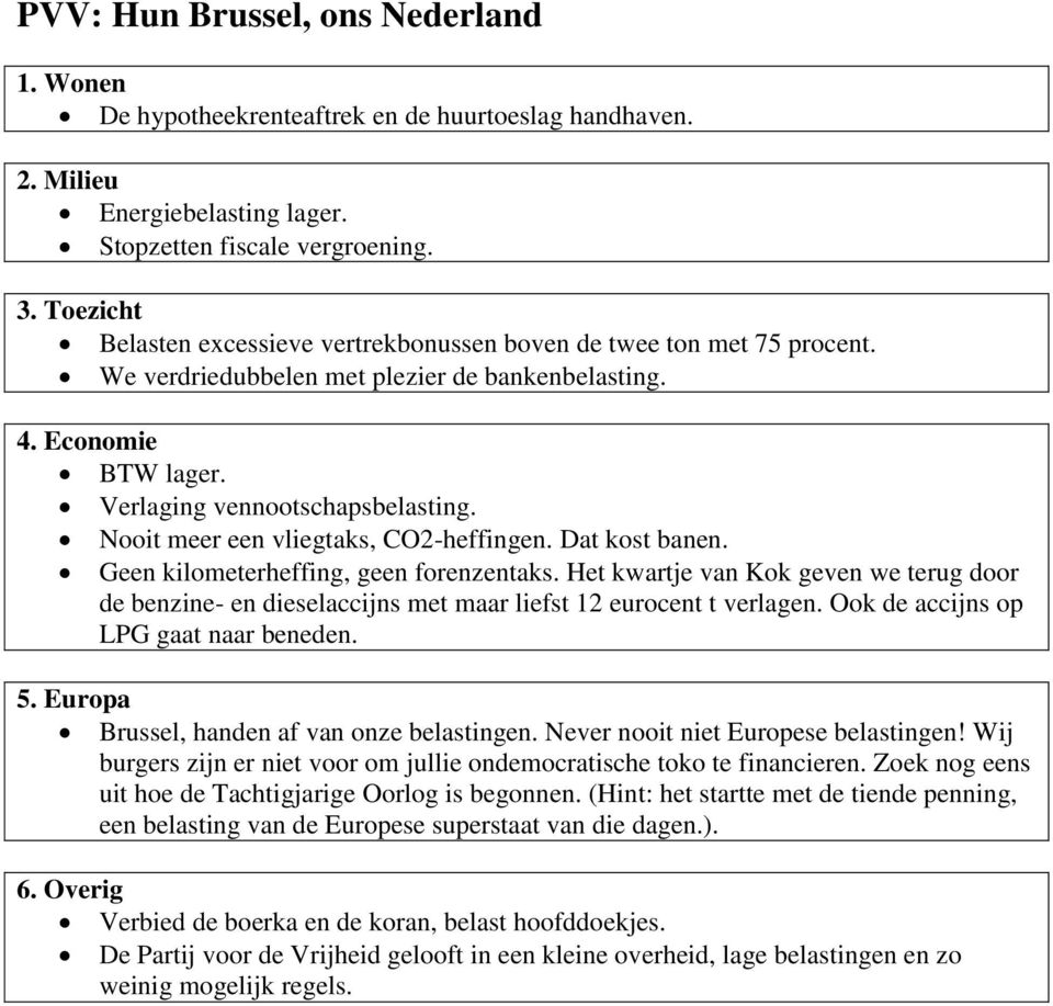 Nooit meer een vliegtaks, CO2-heffingen. Dat kost banen. Geen kilometerheffing, geen forenzentaks.