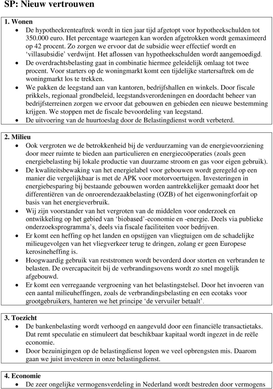 Het aflossen van hypotheekschulden wordt aangemoedigd. De overdrachtsbelasting gaat in combinatie hiermee geleidelijk omlaag tot twee procent.