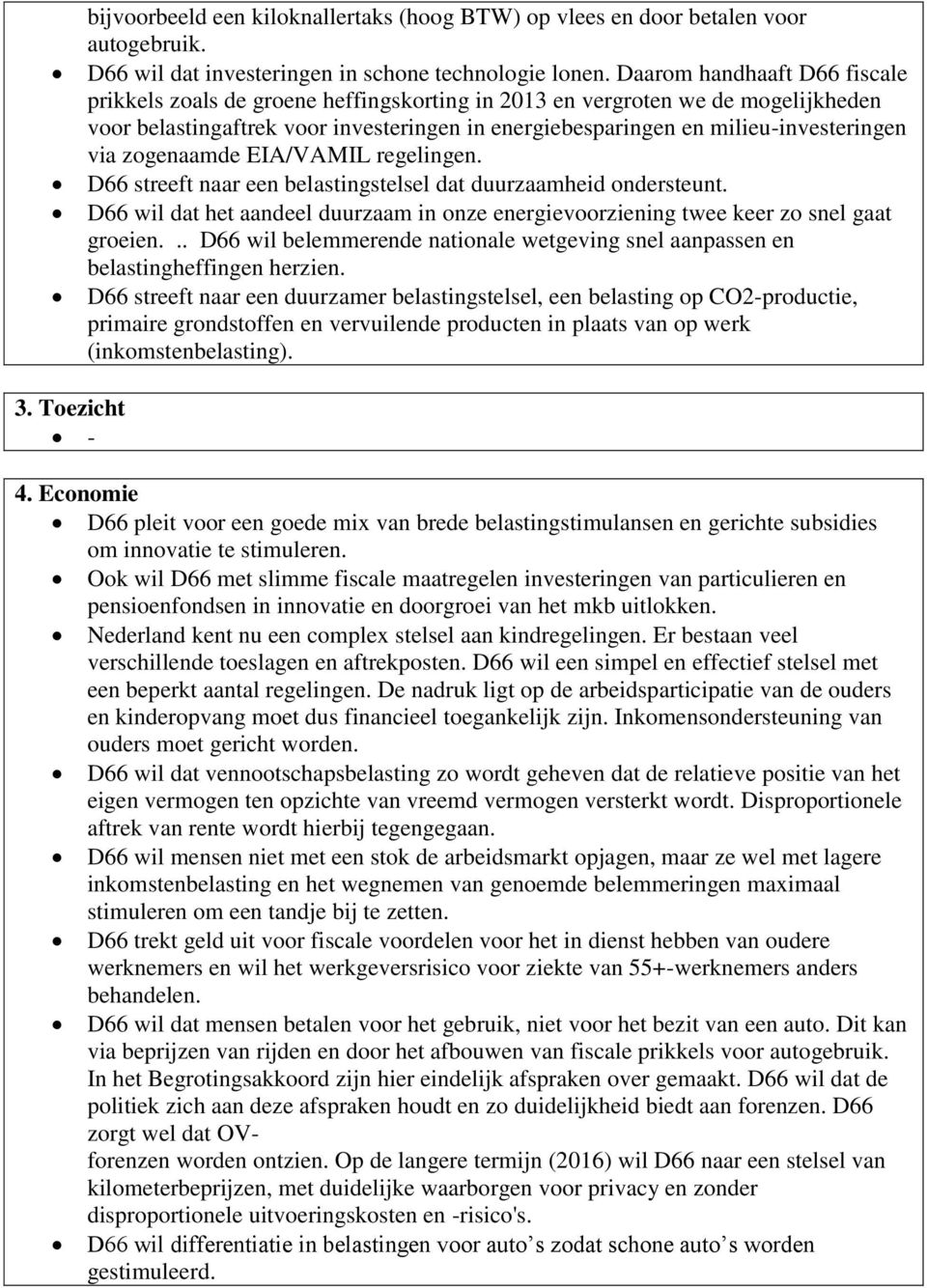 via zogenaamde EIA/VAMIL regelingen. D66 streeft naar een belastingstelsel dat duurzaamheid ondersteunt. D66 wil dat het aandeel duurzaam in onze energievoorziening twee keer zo snel gaat groeien.