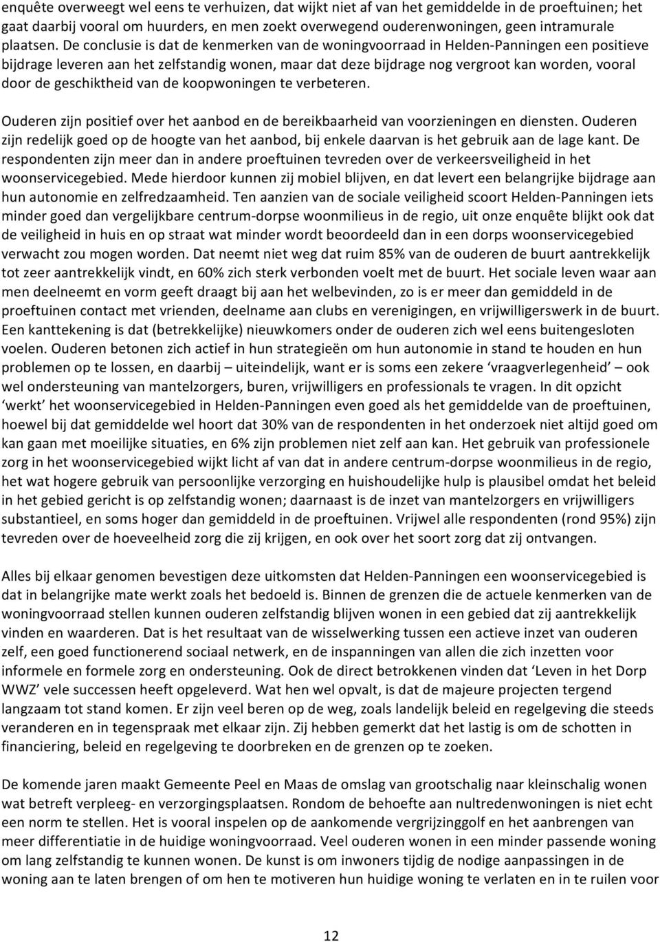 De conclusie is dat de kenmerken van de woningvoorraad in Helden Panningen een positieve bijdrage leveren aan het zelfstandig wonen, maar dat deze bijdrage nog vergroot kan worden, vooral door de