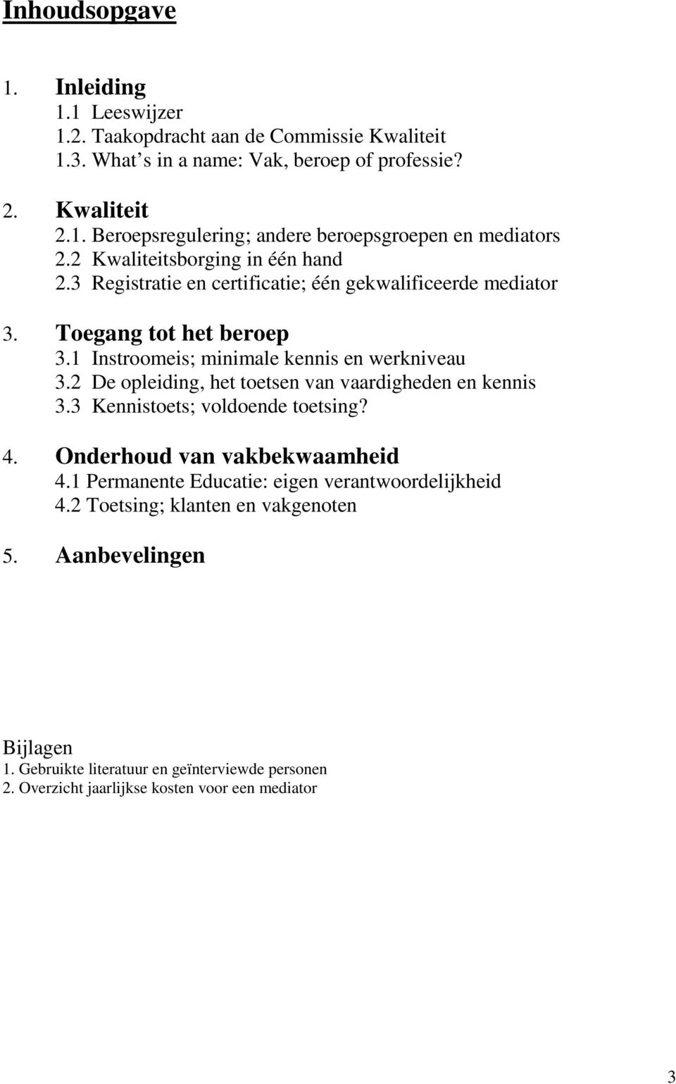 2 De opleiding, het toetsen van vaardigheden en kennis 3.3 Kennistoets; voldoende toetsing? 4. Onderhoud van vakbekwaamheid 4.1 Permanente Educatie: eigen verantwoordelijkheid 4.