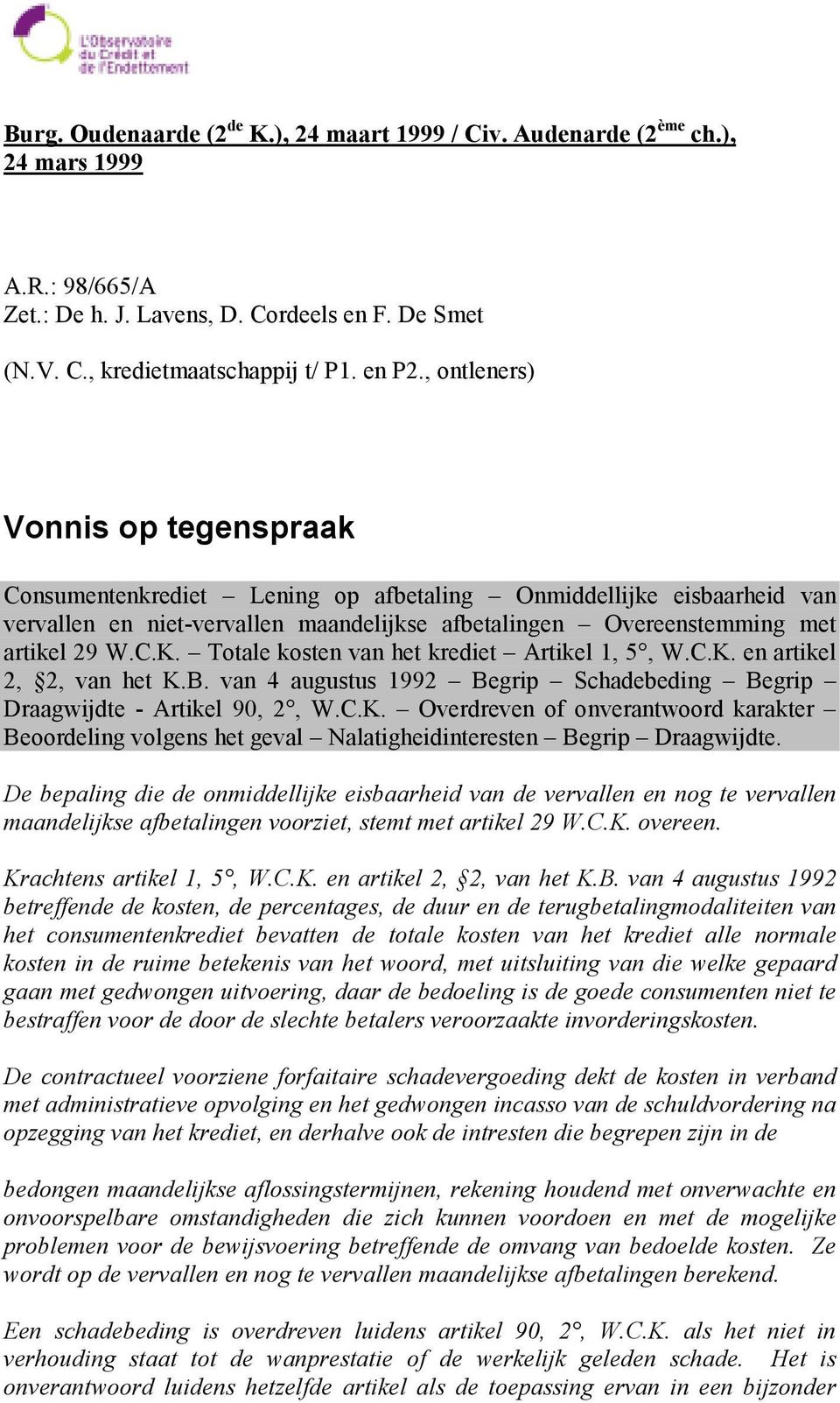 Totale kosten van het krediet Artikel 1, 5, W.C.K. en artikel 2, 2, van het K.B. van 4 augustus 1992 Begrip Schadebeding Begrip Draagwijdte - Artikel 90, 2, W.C.K. Overdreven of onverantwoord karakter Beoordeling volgens het geval Nalatigheidinteresten Begrip Draagwijdte.