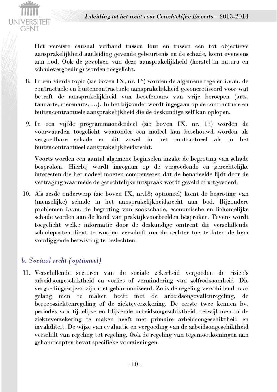 ne regelen i.v.m. de contractuele en buitencontractuele aansprakelijkheid geconcretiseerd voor wat betreft de aansprakelijkheid van beoefenaars van vrije beroepen (arts, tandarts, dierenarts, ).