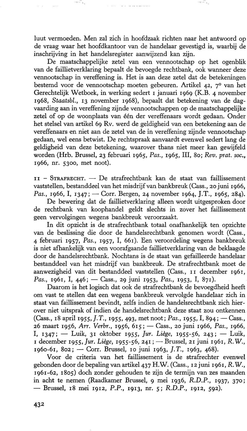 Het is aan deze zetel dat de betekeningen bestemd voor de vennootschap moeten gebeuren. Artikel 42, 7 van het Gerechtelijk Wetboek, in werking sedert I januari 1969 (K.B. 4 november 1968, Staatsbl.