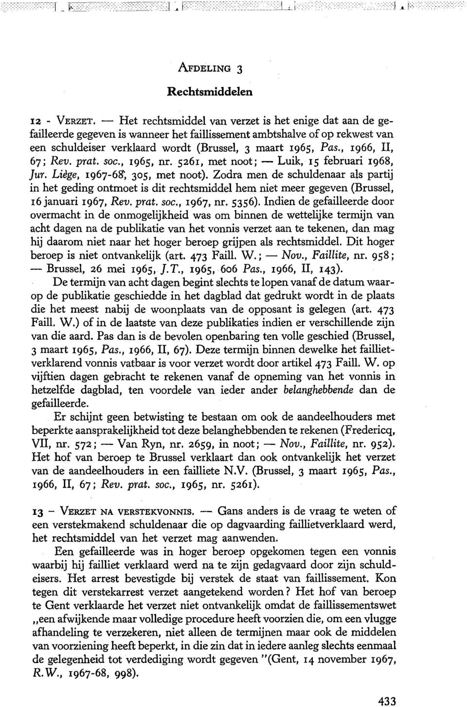 , 1966, II, 67; Rev. prat. soc., 1965, nr. 5261, met noot; - Luik, 15 februari 1968, ]ur. Liege, 1967-68', 305, met noot).