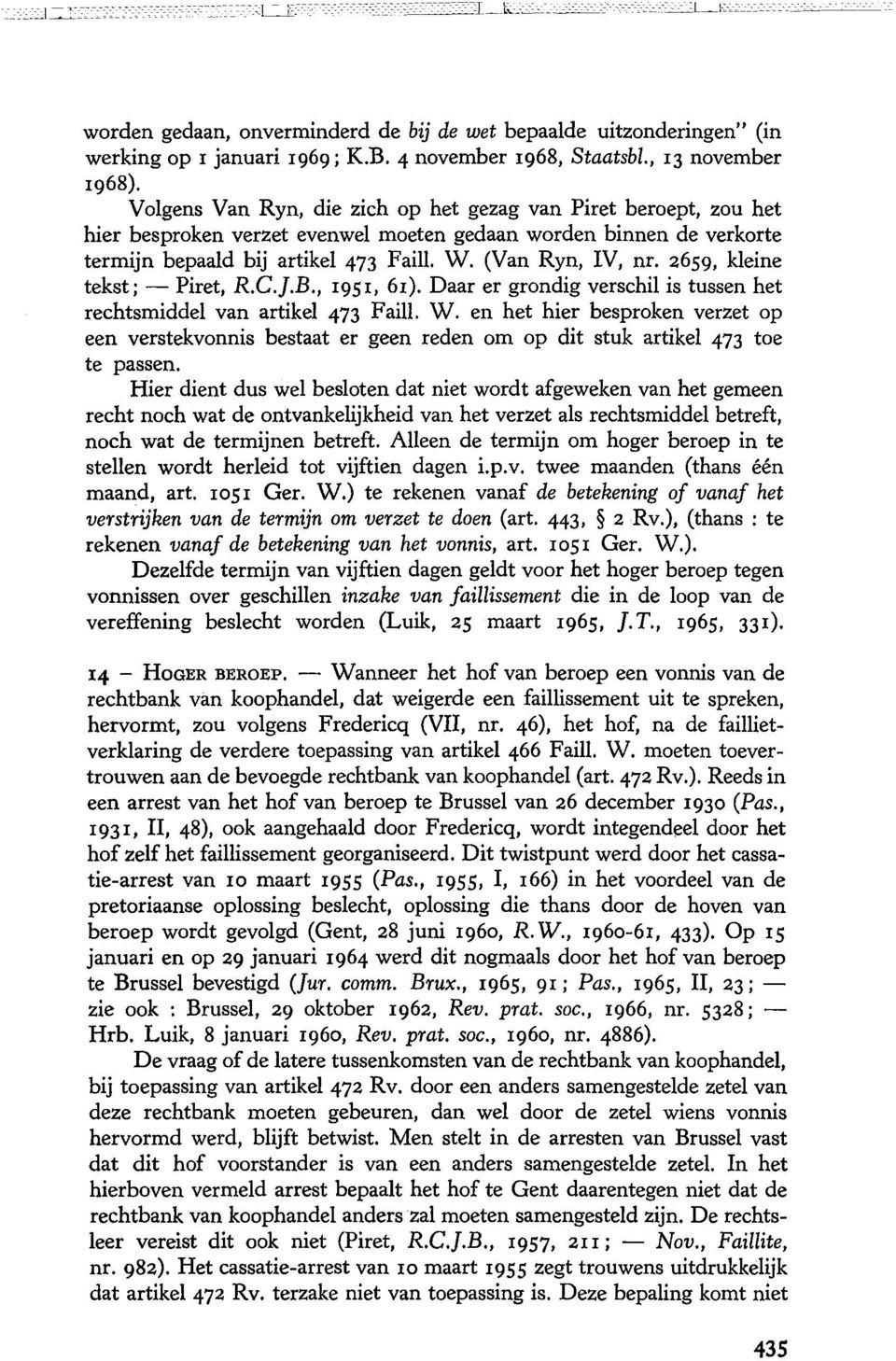 2659, kleine tekst;- Piret, R.C.].B., I95I, 61). Daar er grondig verschil is tussen het rechtsmiddel van artikel 473 Faill. W.