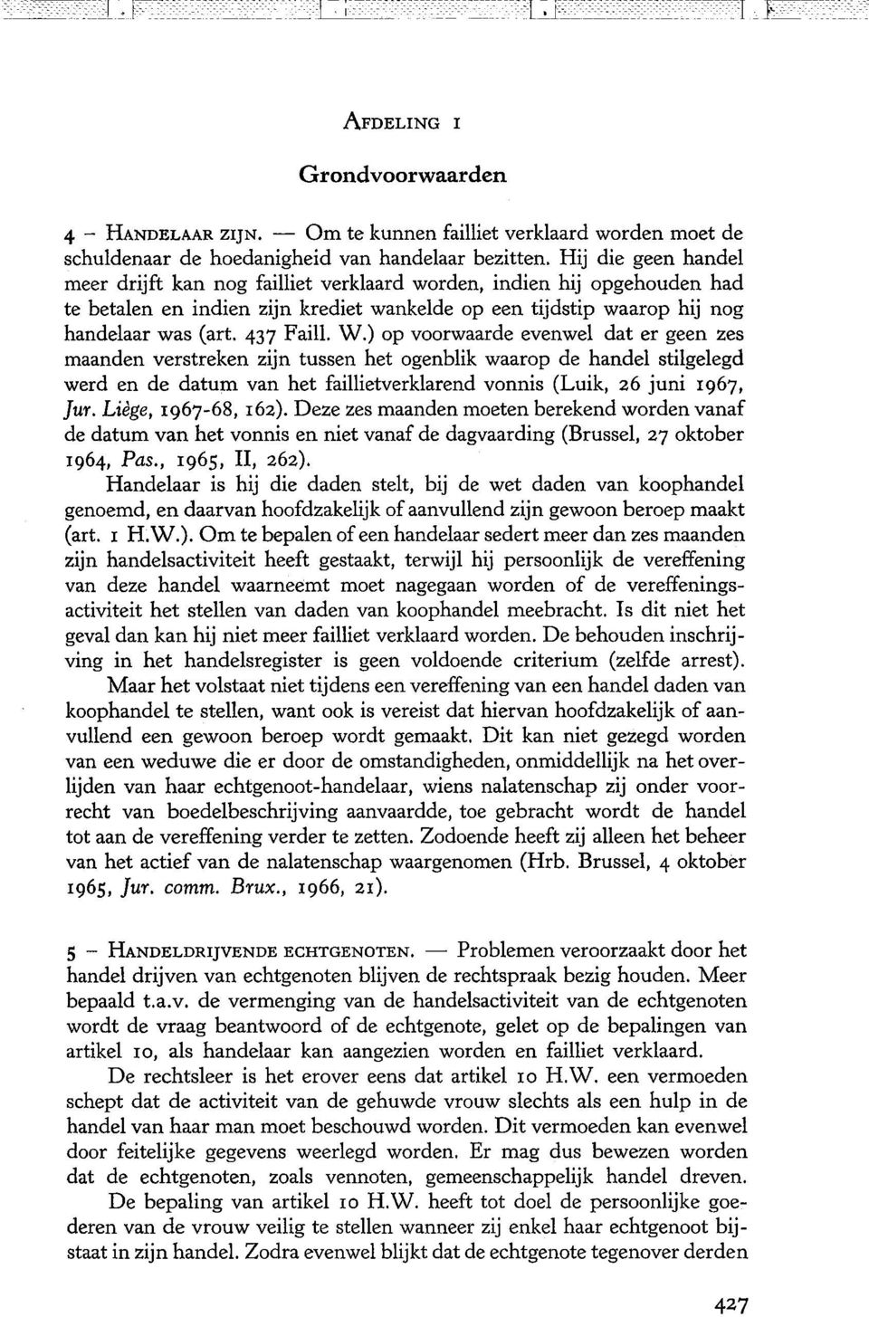 ) op voorwaarde evenwel dat er geen zes maanden verstreken zijn tussen het ogenblik waarop de handel stilgelegd werd en de datum van het faillietverklarend vonnis (Luik, 26 juni 1967, fur.