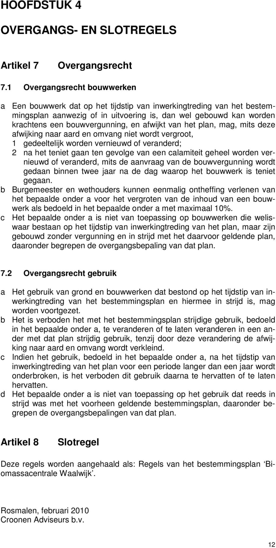 afwijkt van het plan, mag, mits deze afwijking naar aard en omvang niet wordt vergroot, 1 gedeeltelijk worden vernieuwd of veranderd; 2 na het teniet gaan ten gevolge van een calamiteit geheel worden