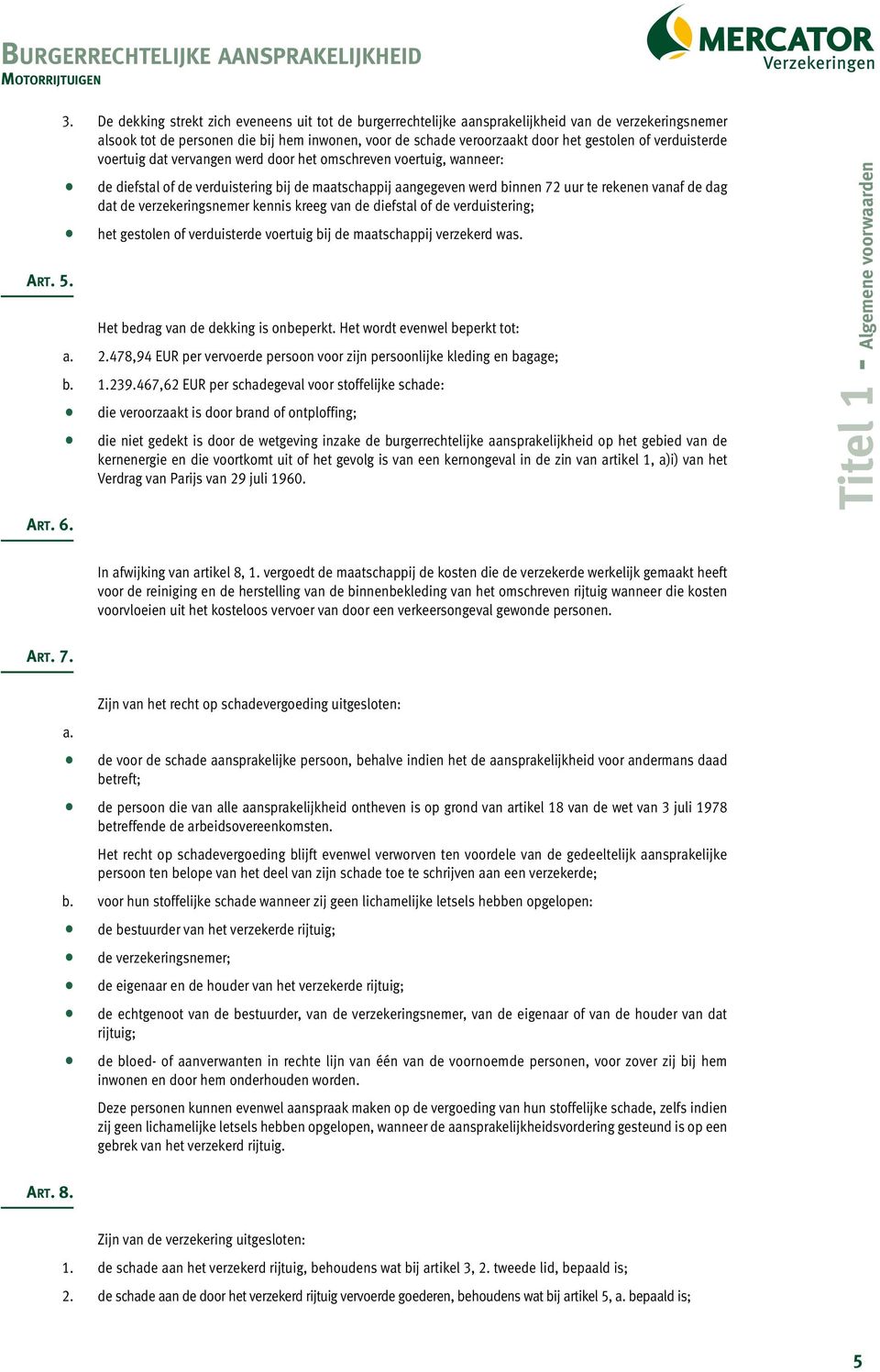 verduisterde voertuig dat vervangen werd door het omschreven voertuig, wanneer: de diefstal of de verduistering bij de maatschappij aangegeven werd binnen 72 uur te rekenen vanaf de dag dat de