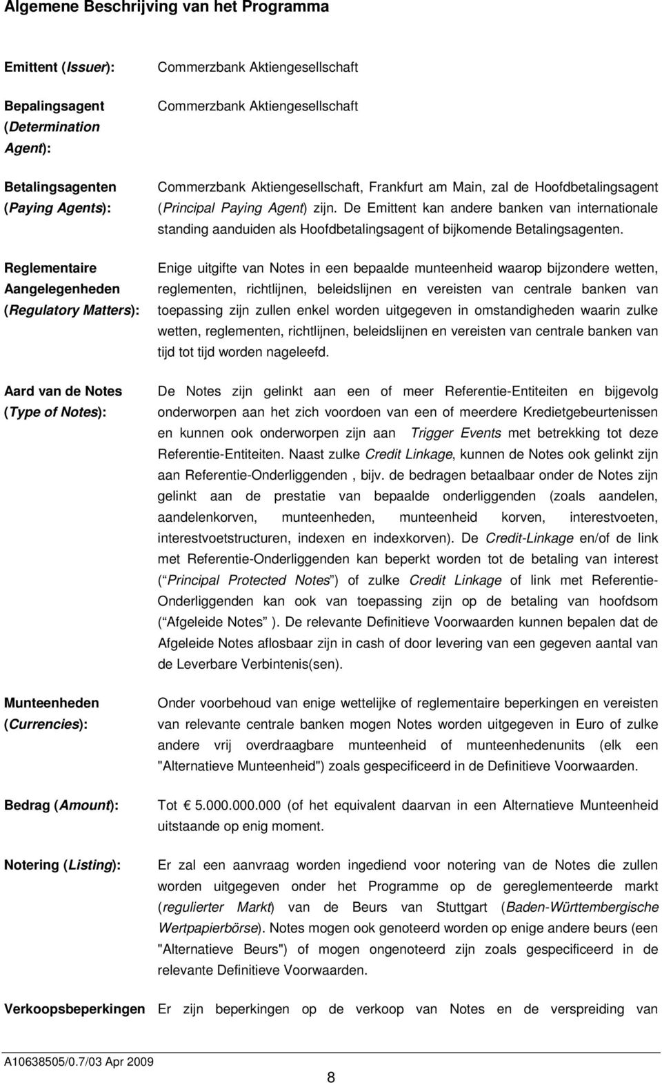 zal de Hoofdbetalingsagent (Principal Paying Agent) zijn. De Emittent kan andere banken van internationale standing aanduiden als Hoofdbetalingsagent of bijkomende Betalingsagenten.