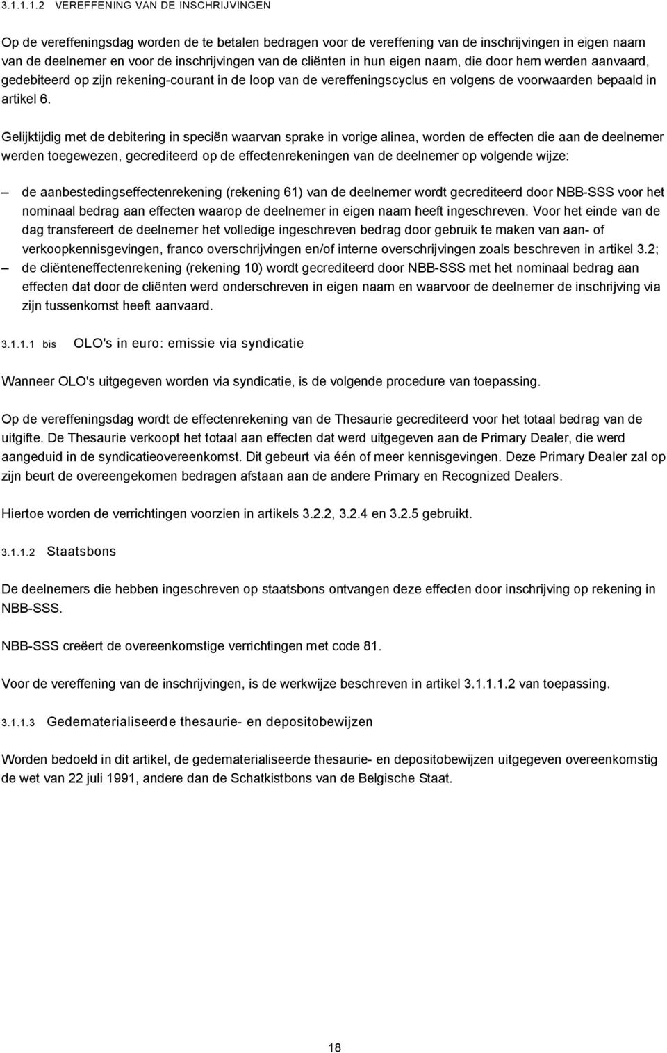 Gelijktijdig met de debitering in speciën waarvan sprake in vorige alinea, worden de effecten die aan de deelnemer werden toegewezen, gecrediteerd op de effectenrekeningen van de deelnemer op