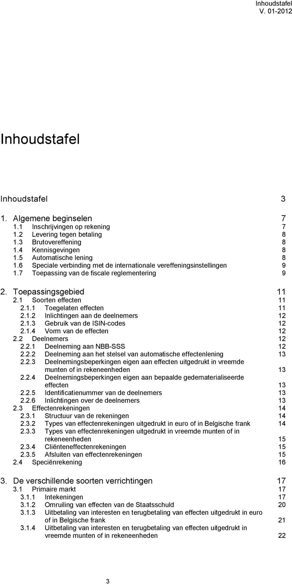 1.2 Inlichtingen aan de deelnemers 12 2.1.3 Gebruik van de ISIN-codes 12 2.1.4 Vorm van de effecten 12 2.2 Deelnemers 12 2.2.1 Deelneming aan NBB-SSS 12 2.2.2 Deelneming aan het stelsel van automatische effectenlening 13 2.