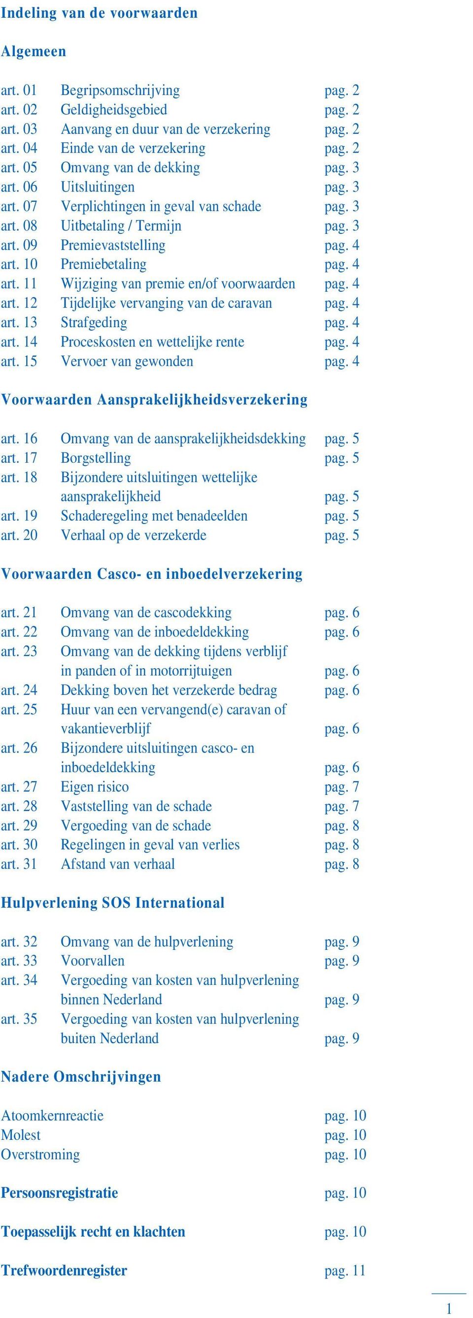 10 Premiebetaling pag. 4 art. 11 Wijziging van premie en/of voorwaarden pag. 4 art. 12 Tijdelijke vervanging van de caravan pag. 4 art. 13 Strafgeding pag. 4 art. 14 Proceskosten en wettelijke rente pag.