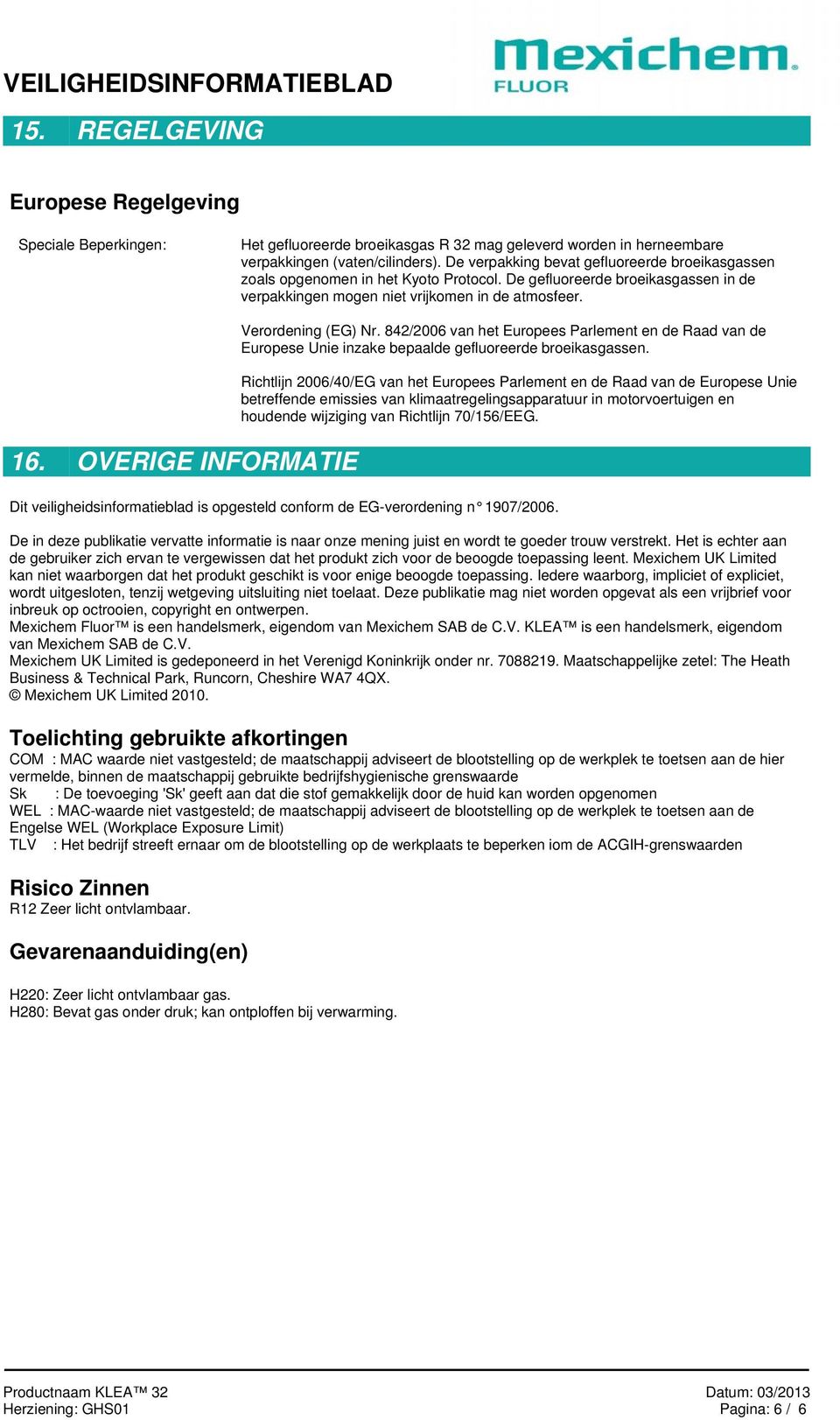 OVERIGE INFORMATIE Verordening (EG) Nr. 842/2006 van het Europees Parlement en de Raad van de Europese Unie inzake bepaalde gefluoreerde broeikasgassen.