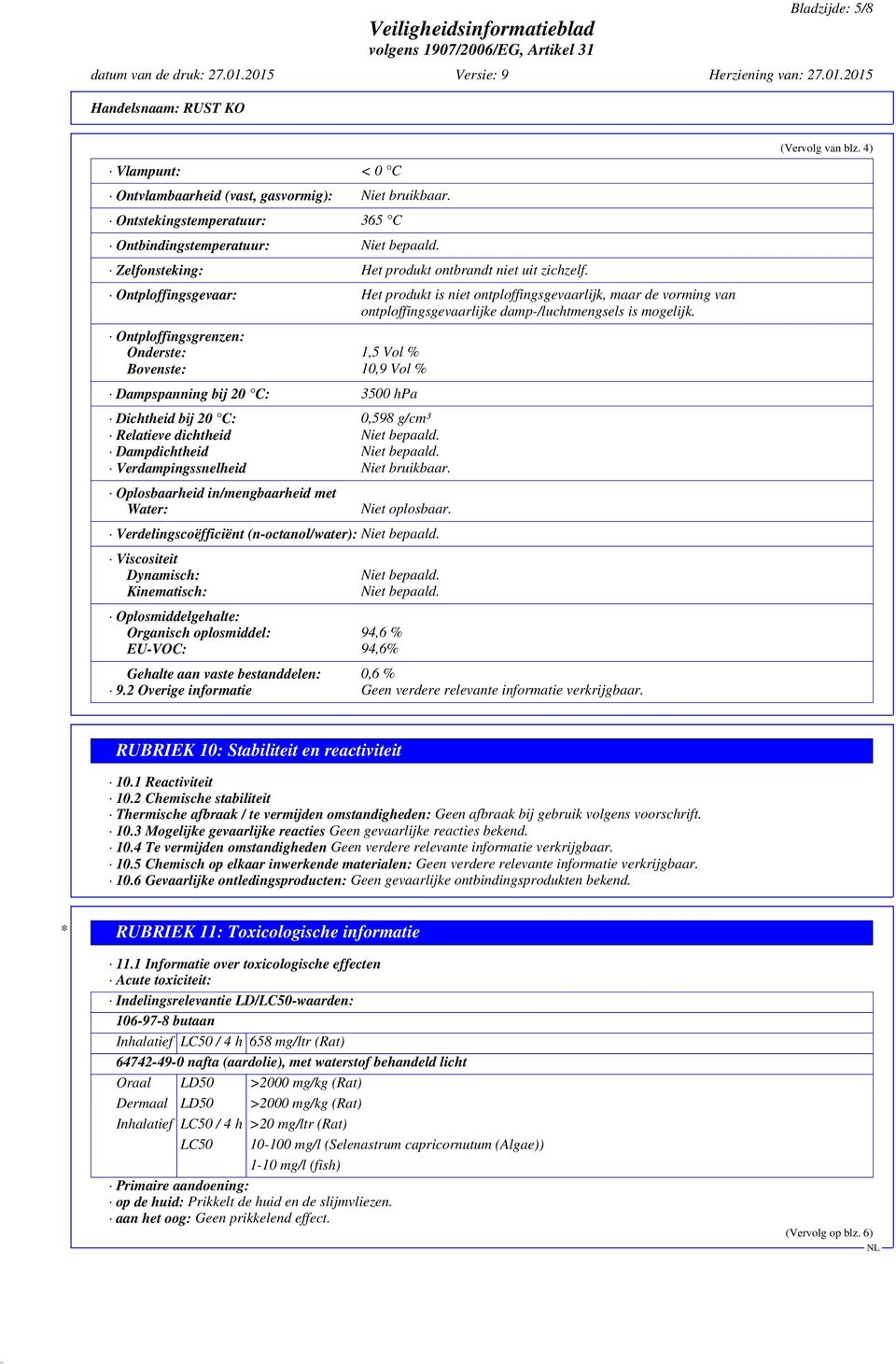 Ontploffingsgrenzen: Onderste: 1,5 Vol % Bovenste: 10,9 Vol % Dampspanning bij 20 C: 3500 hpa Dichtheid bij 20 C: 0,598 g/cm³ Relatieve dichtheid Niet bepaald. Dampdichtheid Niet bepaald.