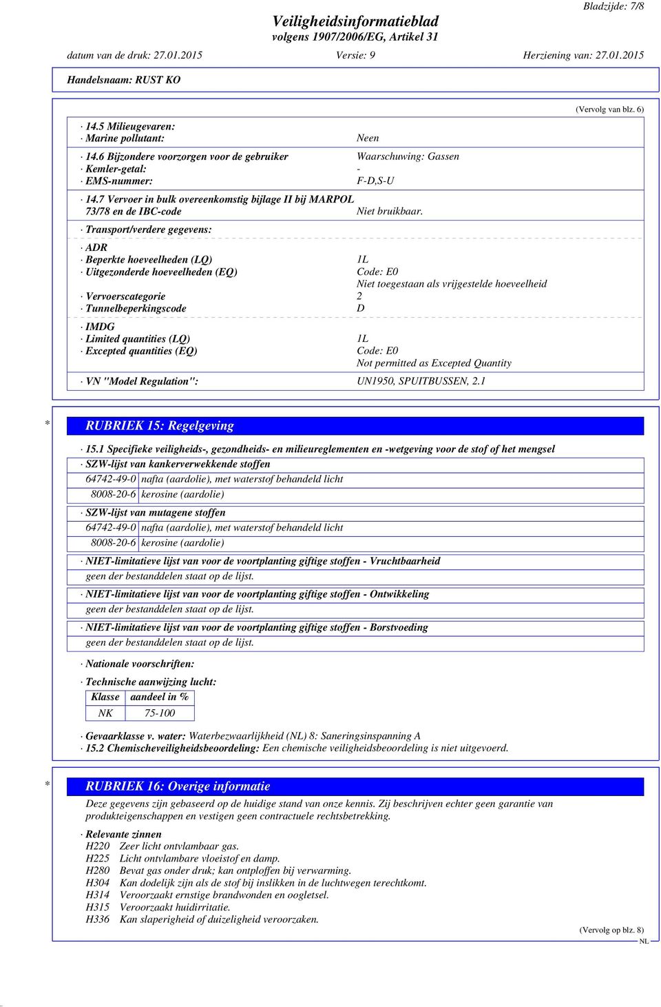 Transport/verdere gegevens: ADR Beperkte hoeveelheden (LQ) 1L Uitgezonderde hoeveelheden (EQ) Code: E0 Niet toegestaan als vrijgestelde hoeveelheid Vervoerscategorie 2 Tunnelbeperkingscode D IMDG