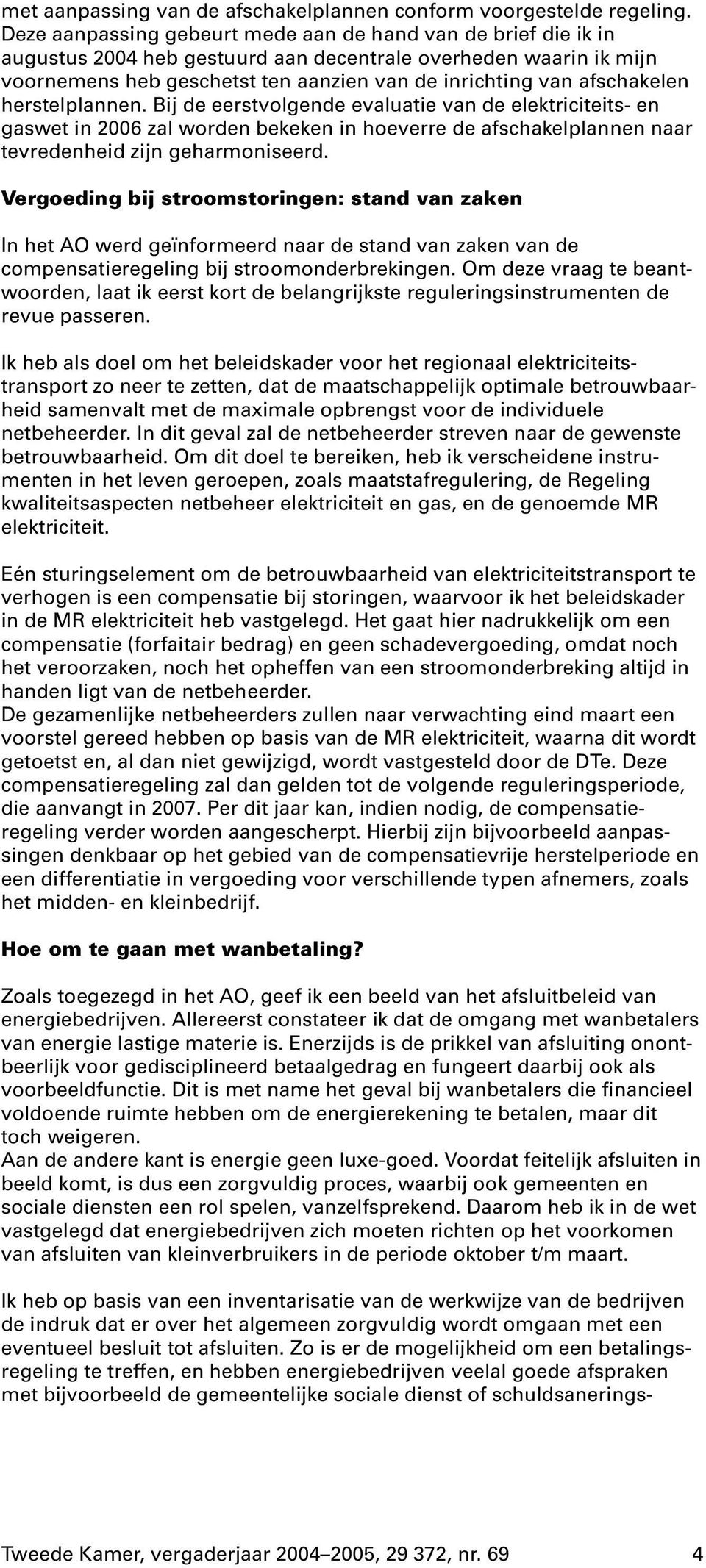 afschakelen herstelplannen. Bij de eerstvolgende evaluatie van de elektriciteits- en gaswet in 2006 zal worden bekeken in hoeverre de afschakelplannen naar tevredenheid zijn geharmoniseerd.