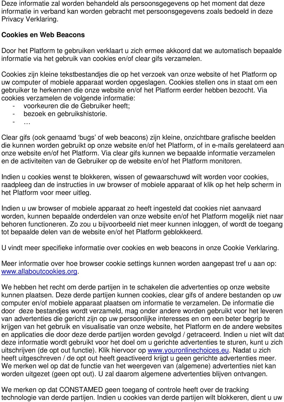 Cookies zijn kleine tekstbestandjes die op het verzoek van onze website of het Platform op uw computer of mobiele apparaat worden opgeslagen.