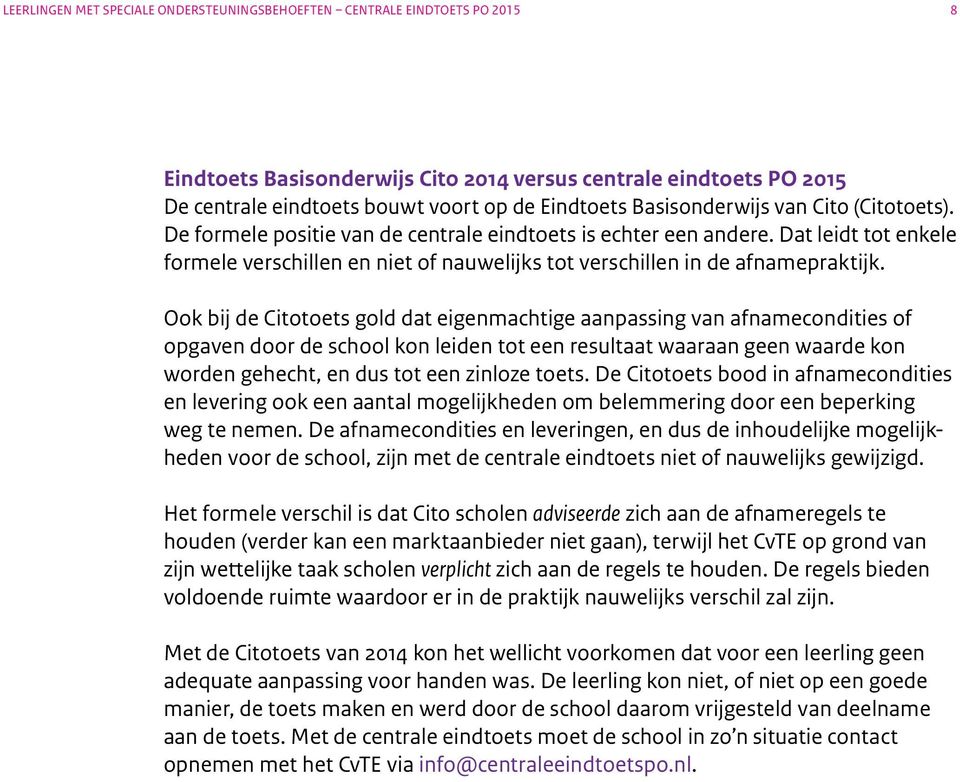 Ook bij de Citotoets gold dat eigenmachtige aanpassing van afnamecondities of opgaven door de school kon leiden tot een resultaat waaraan geen waarde kon worden gehecht, en dus tot een zinloze toets.