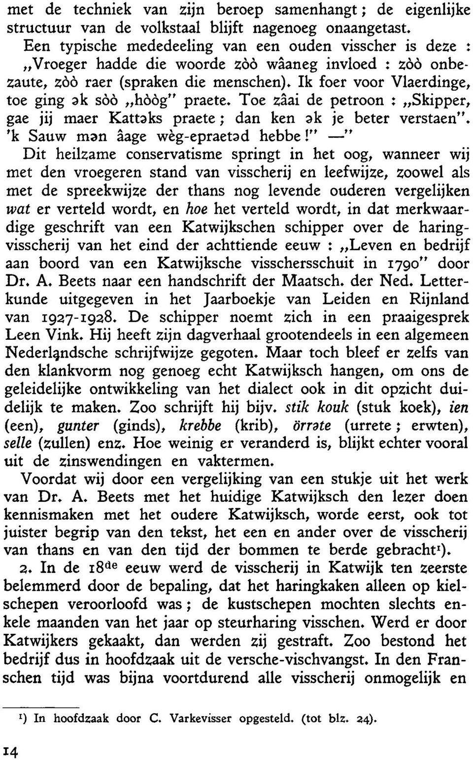 Ik foer voor Vlaerdinge, toe ging a k soo hdog" praete. Toe zāai de petroon : Skipper, gae iii maer Katta ks praete ; dan ken a k je beter verstaen". 'k Sauw man āage wēg-epraeta d hebbe!