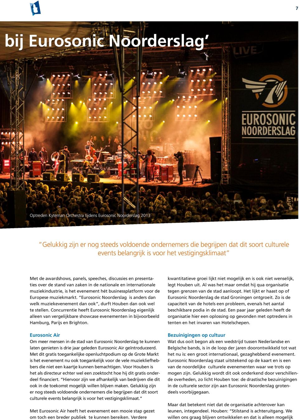 businessplatform voor de Europese muziekmarkt. Eurosonic Noorderslag is anders dan welk muziekevenement dan ook, durft Houben dan ook wel te stellen.