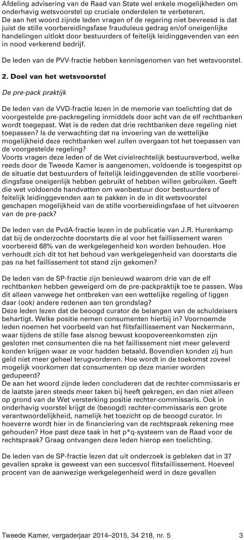 leidinggevenden van een in nood verkerend bedrijf. De leden van de PVV-fractie hebben kennisgenomen van het wetsvoorstel. 2.