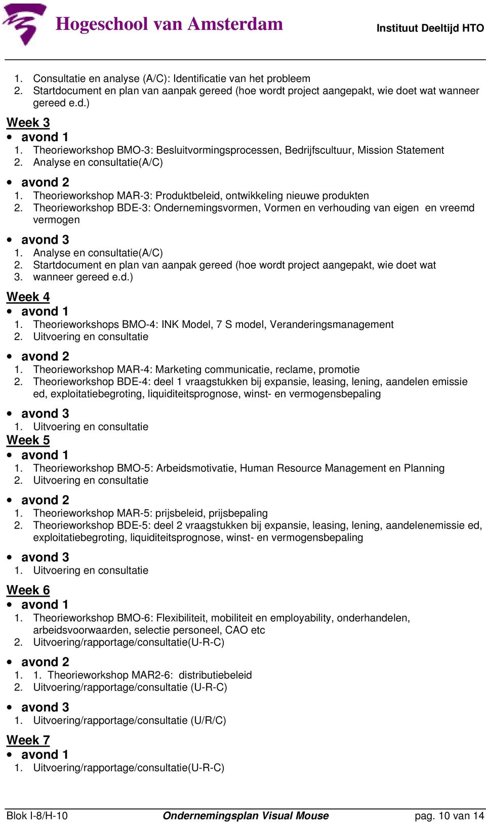 Theorieworkshop BDE-3: Ondernemingsvormen, Vormen en verhouding van eigen en vreemd vermogen 1. Analyse en consultatie(a/c) 2.