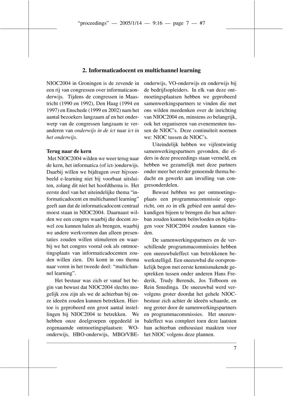 van onderwijs in de ict naar ict in het onderwijs. Terug naar de kern Met NIOC2004 wilden we weer terug naar de kern, het informatica (of ict-)onderwijs.