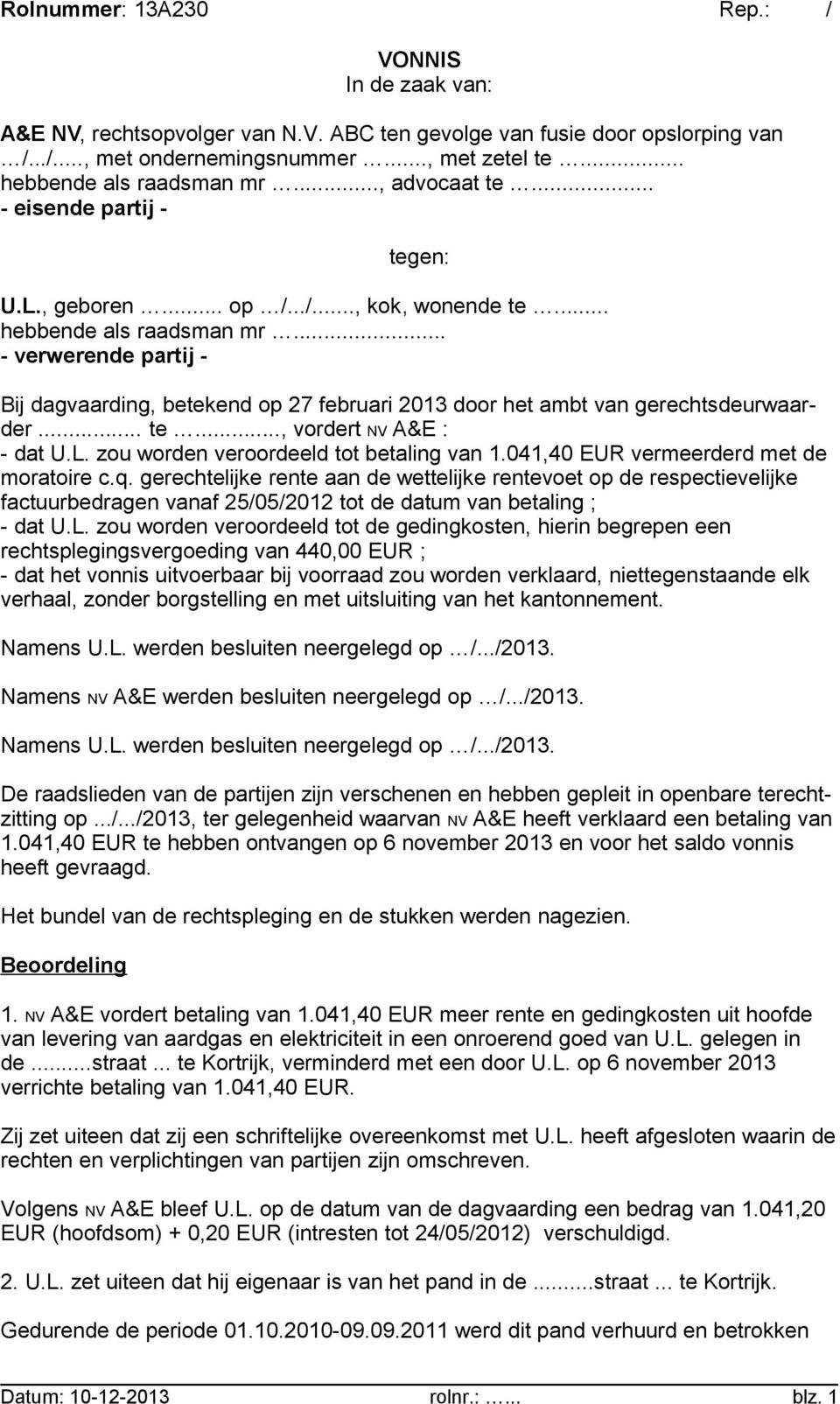 .. te..., vordert NV A&E : - dat U.L. zou worden veroordeeld tot betaling van 1.041,40 EUR vermeerderd met de moratoire c.q.