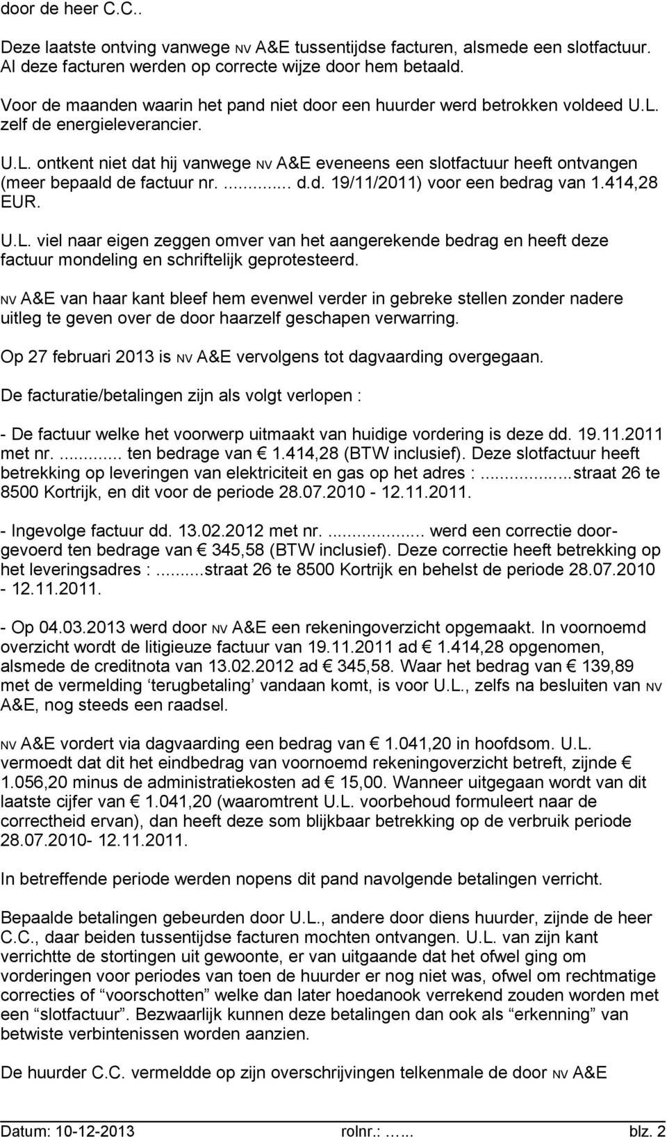 ... d.d. 19/11/2011) voor een bedrag van 1.414,28 EUR. U.L. viel naar eigen zeggen omver van het aangerekende bedrag en heeft deze factuur mondeling en schriftelijk geprotesteerd.