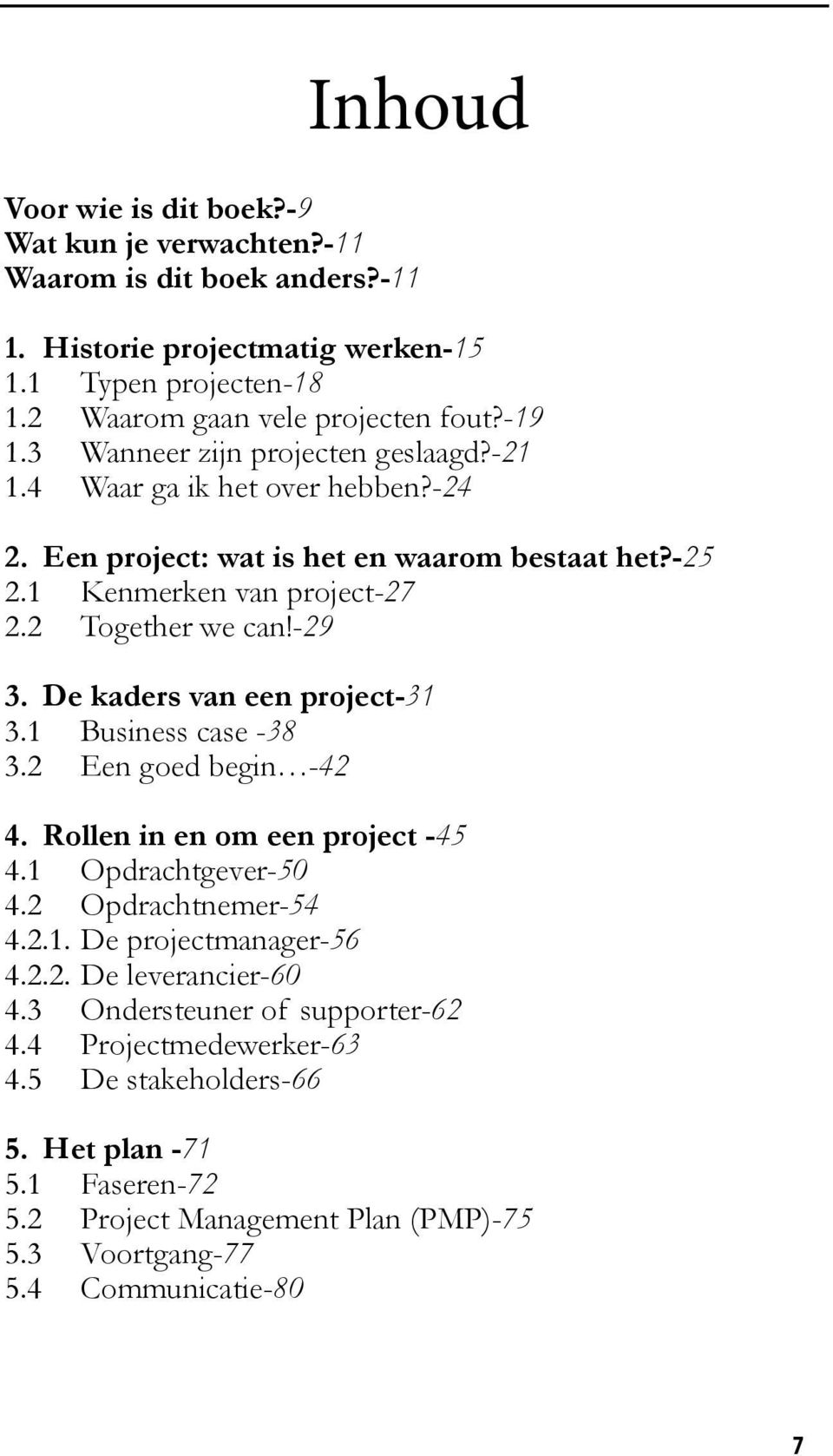 De kaders van een project 31 3.1 Business case 38 3.2 Een goed begin 42 4. Rollen in en om een project 45 4.1 Opdrachtgever 50 4.2 Opdrachtnemer 54 4.2.1. De projectmanager 56 4.2.2. De leverancier 60 4.