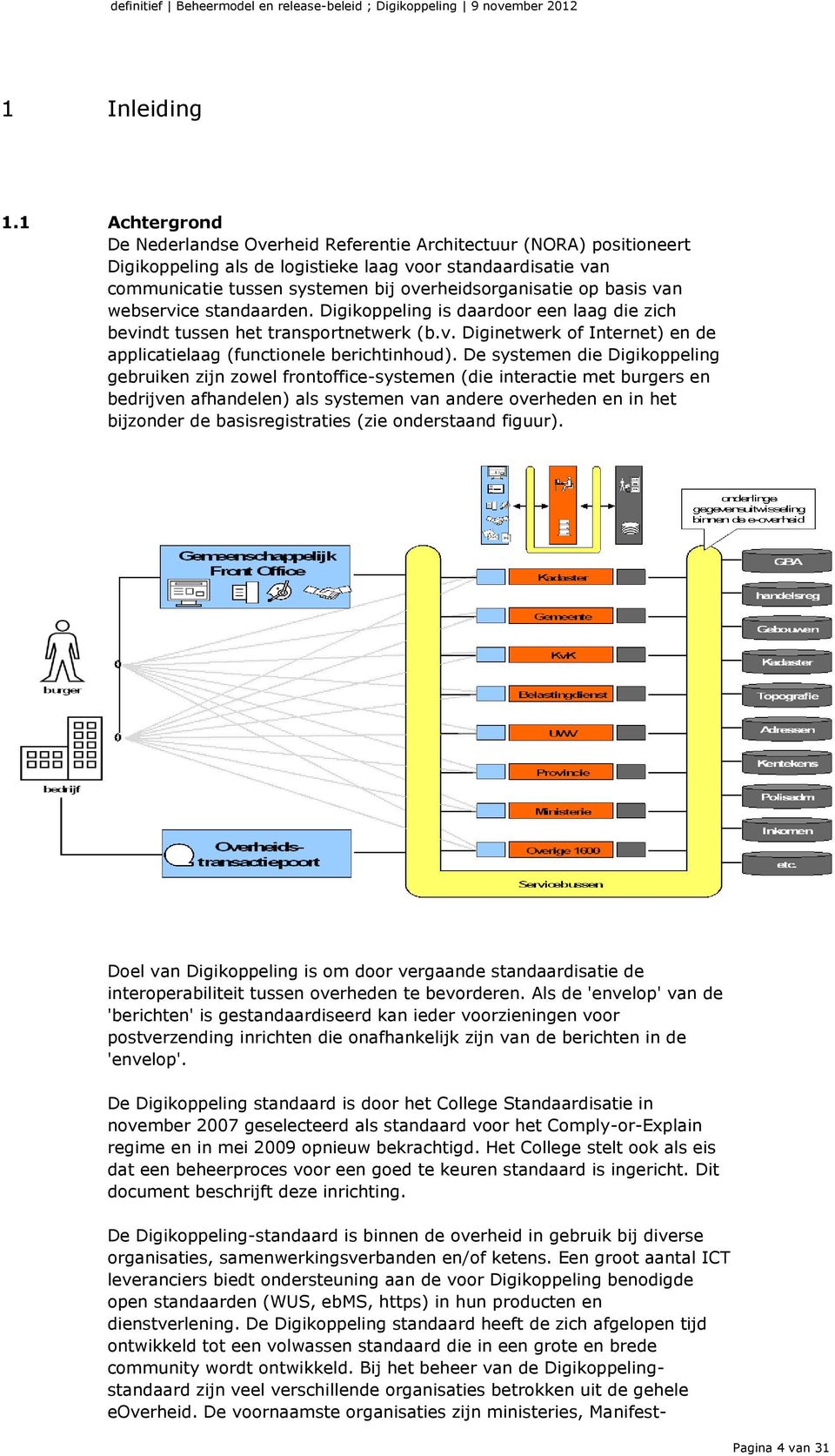 webservice standaarden. is daardoor een laag die zich bevindt tussen het transportnetwerk (b.v. Diginetwerk of Internet) en de applicatielaag (functionele berichtinhoud).