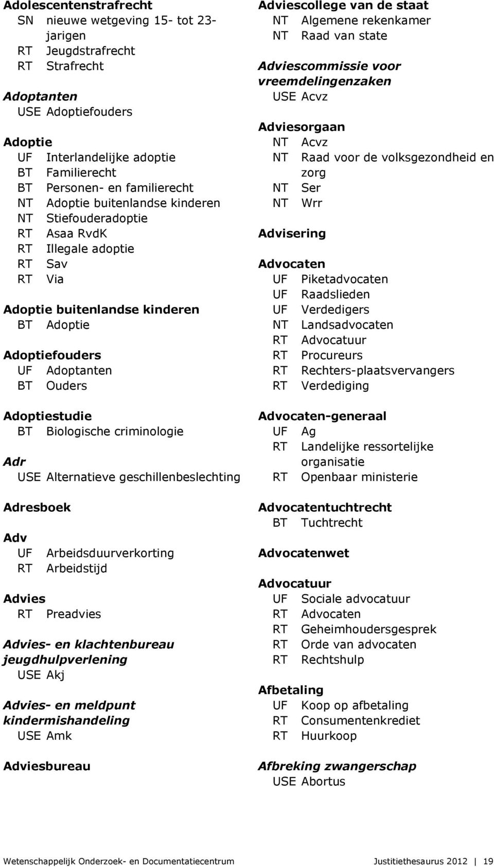 Alternatieve geschillenbeslechting Adresboek Adv Arbeidsduurverkorting Arbeidstijd Advies Preadvies Advies- en klachtenbureau jeugdhulpverlening USE Akj Advies- en meldpunt kindermishandeling USE Amk