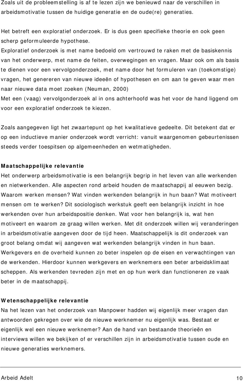 Exploratief onderzoek is met name bedoeld om vertrouwd te raken met de basiskennis van het onderwerp, met name de feiten, overwegingen en vragen.