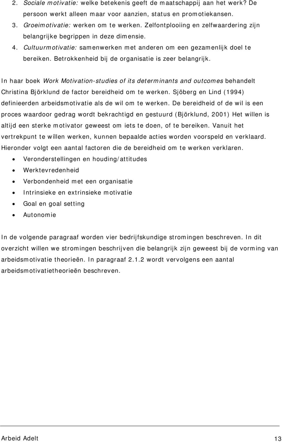 Betrokkenheid bij de organisatie is zeer belangrijk. In haar boek Work Motivation-studies of its determinants and outcomes behandelt Christina Björklund de factor bereidheid om te werken.