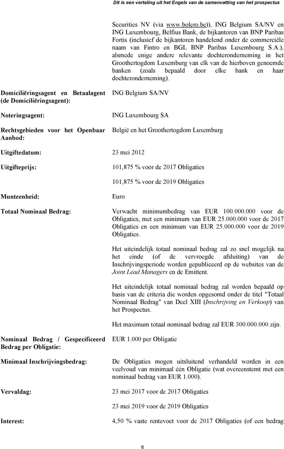 A.), alsmede enige andere relevante dochteronderneming in het Groothertogdom Luxemburg van elk van de hierboven genoemde banken (zoals bepaald door elke bank en haar dochteronderneming).