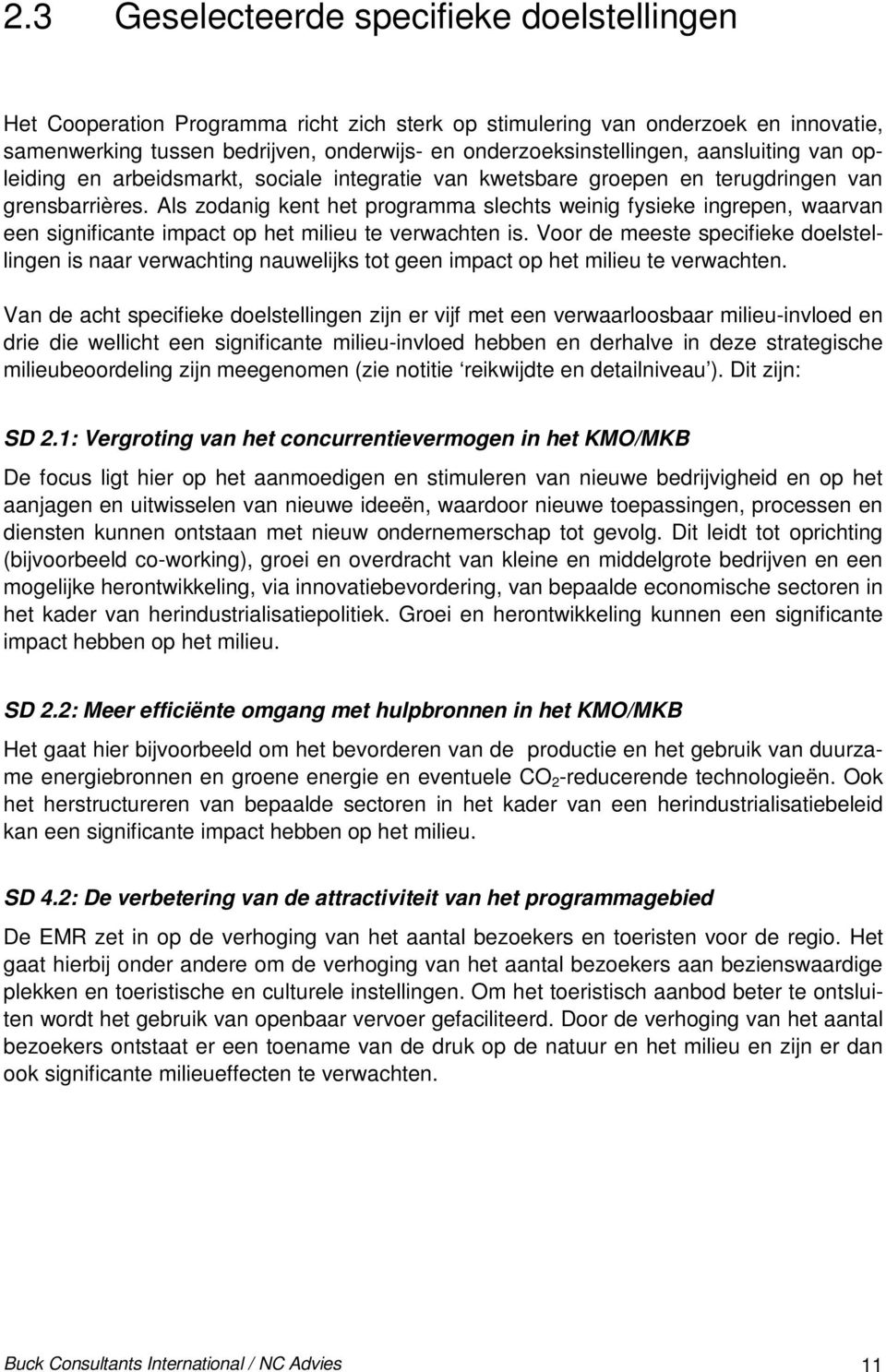 Als zodanig kent het programma slechts weinig fysieke ingrepen, waarvan een significante impact op het milieu te verwachten is.