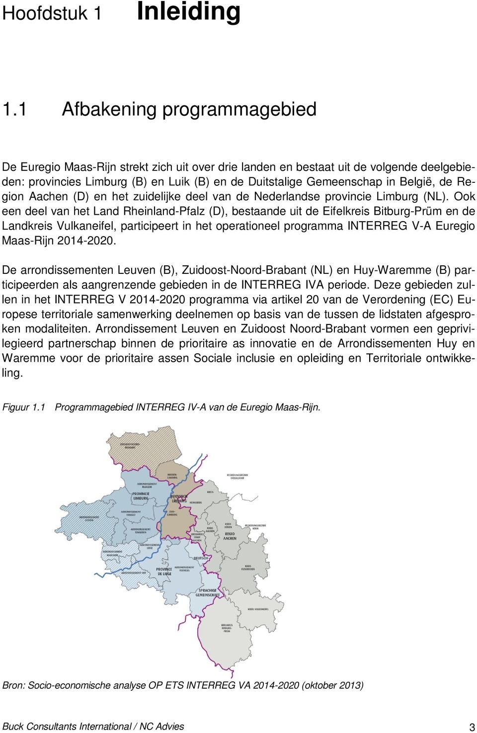 de Region Aachen (D) en het zuidelijke deel van de Nederlandse provincie Limburg (NL).