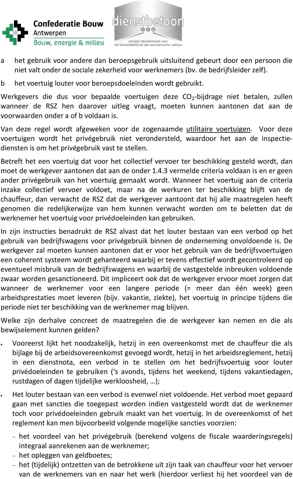 Werkgevers die dus voor bepaalde voertuigen deze CO 2 -bijdrage niet betalen, zullen wanneer de RSZ hen daarover uitleg vraagt, moeten kunnen aantonen dat aan de voorwaarden onder a of b voldaan is.