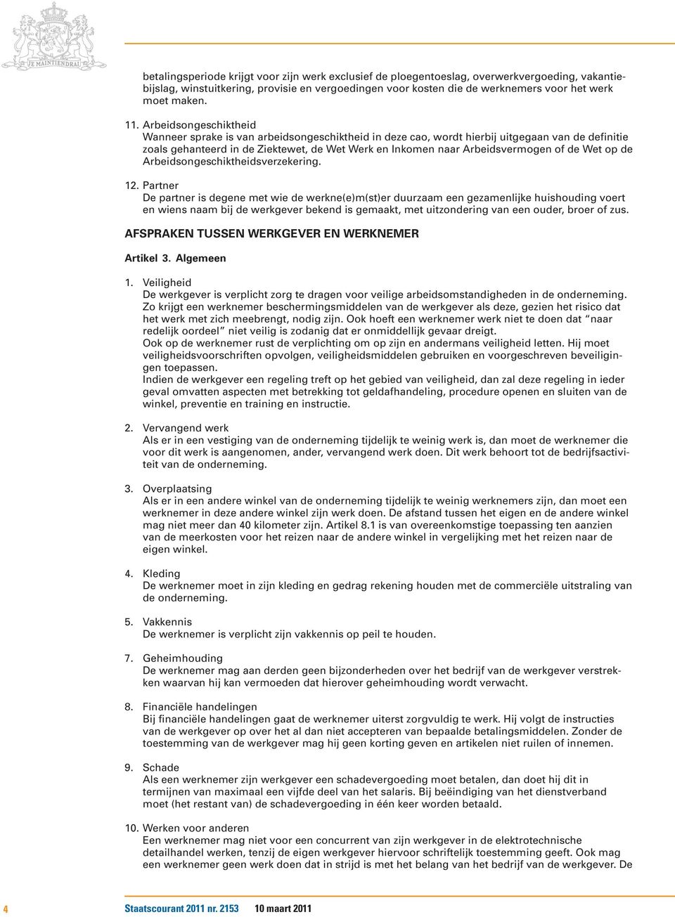 Arbeidsongeschiktheid Wanneer sprake is van arbeidsongeschiktheid in deze cao, wordt hierbij uitgegaan van de definitie zoals gehanteerd in de Ziektewet, de Wet Werk en Inkomen naar Arbeidsvermogen